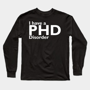 I have phd disorder Long Sleeve T-Shirt